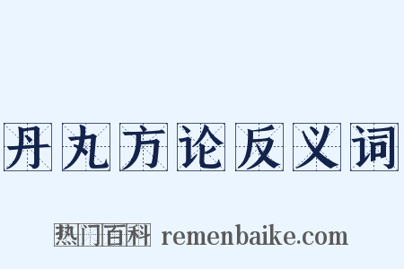 丹丸方论反义词是什么意思的图片